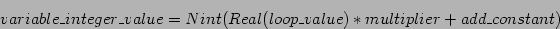 \begin{displaymath}
variable\_integer\_value = Nint(Real(loop\_value) * multiplier + add\_constant)
\end{displaymath}