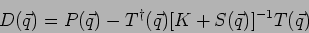 \begin{displaymath}
D(\vec{q}) = P(\vec{q}) - T^{\dagger}(\vec{q})[K + S(\vec{q})]^{-1} T(\vec{q})
\end{displaymath}
