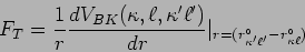 \begin{displaymath}
F_T=\frac{1}{r} \frac{dV_{BK}(\kappa,\ell,\kappa ' \ell ')}{dr}
\vert _{r=(r_{\kappa' \ell'}^\circ - r_{\kappa \ell}^\circ)}
\end{displaymath}