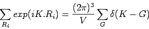 \begin{displaymath}
\sum_{R_i} exp(i K.R_i) = \frac{(2 \pi)^3}{V} \sum_G \delta(K-G)
\end{displaymath}