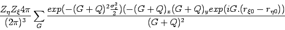 \begin{displaymath}
\frac{Z_{\eta} Z_{\xi} 4 \pi }{(2 \pi)^3} \sum_G \frac{
exp...
...G+Q)_x (G+Q)_y exp(iG.( r_{\xi 0} -r_{\eta 0} ))
}{
(G+Q)^2
}
\end{displaymath}